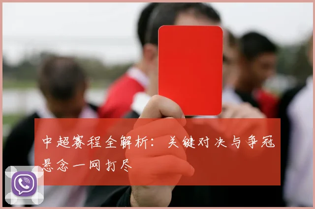 中超赛程全解析:关键对决与争冠悬念一网打尽