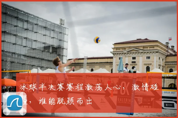 冰球半决赛赛程激荡人心，激情碰撞，谁能脱颖而出